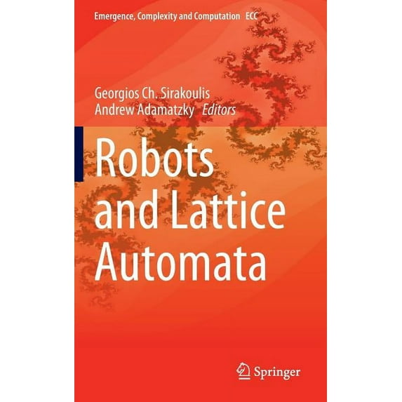Emergence, Complexity and Computation Robots and Lattice Automata, Book 13, (Hardcover)