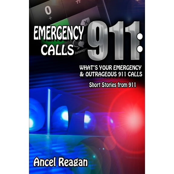 Stories from Emergency 911 Emergency 911 Calls: What's Your Emergency? - Outrageous 911 Calls, (Paperback)