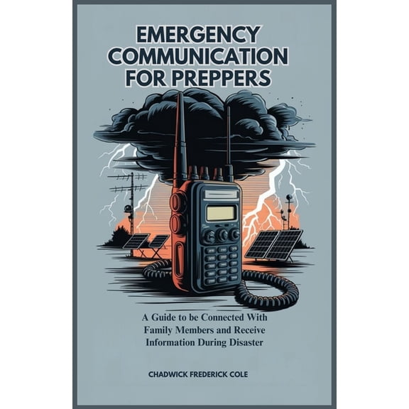 Emergency Communication for Preppers: A Guide to be Connected With Family Members and Receive Information During Disaste, (Paperback)