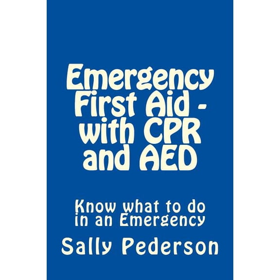 Emergency First Aid - With CPR and AED : Know What to Do in an Emergency