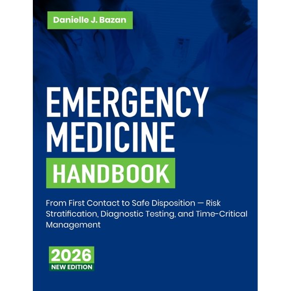 Emergency Medicine Handbook: From First Contact to Safe Disposition Risk Stratification, Diagnostic Testing, and Time-Cr, (Paperback)