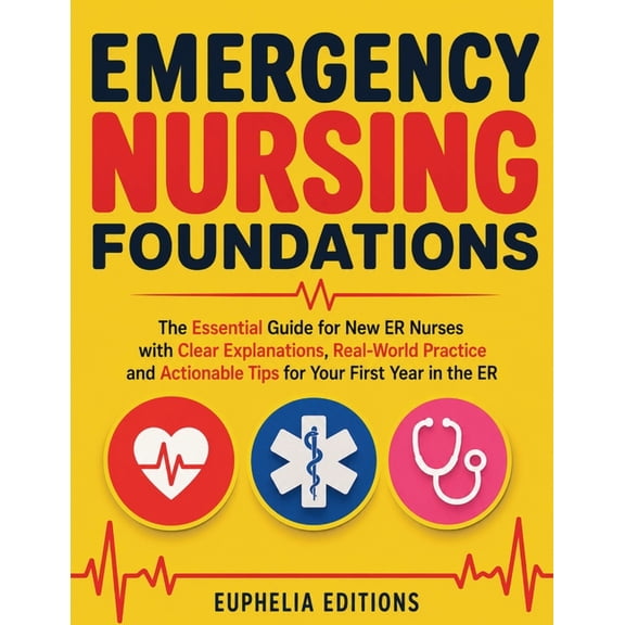 Emergency Nursing Foundations: The Essential Guide for New ER Nurses with Clear Explanations, Real-World Practice and Ac, (Paperback)