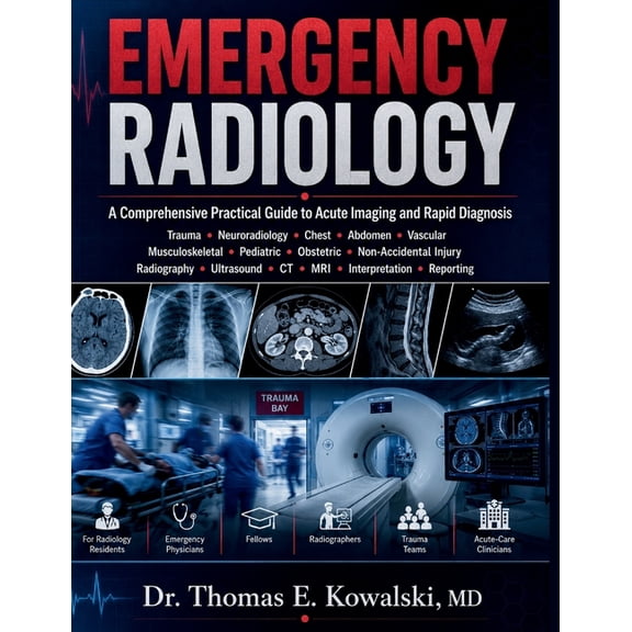 Emergency Radiology: A Comprehensive Practical Guide to Acute Imaging and Rapid Diagnosis, (Paperback)