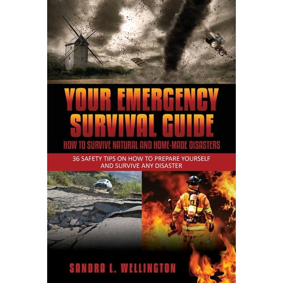 Your Emergency Survival Guide - How To Survive Natural and Home Made Disasters: 36 Safety Tips on How to Prepare Yoursel