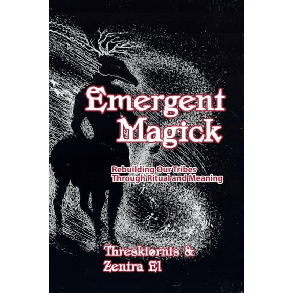 Emergent Magick: Rebuilding Our Tribes Through Ritual and Meaning (Paperback) by Zentra El, Threskiornis