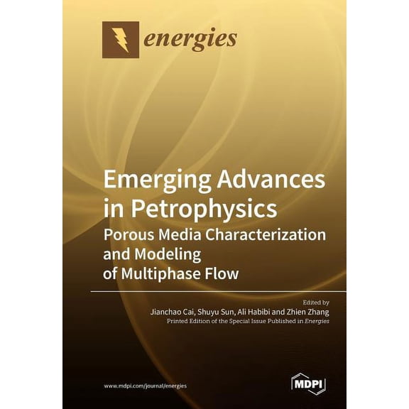 Emerging Advances in Petrophysics: Porous Media Characterization and Modeling of Multiphase Flow Paperback 3038977942 9783038977940 Cai, Jianchao