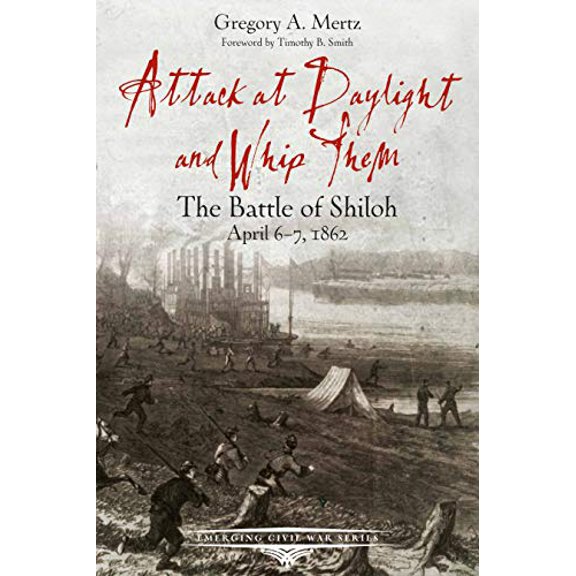 Pre-Owned Attack at Daylight and Whip Them: The Battle of Shiloh, April 6-7, 1862 (Paperback) 1611213134 9781611213133