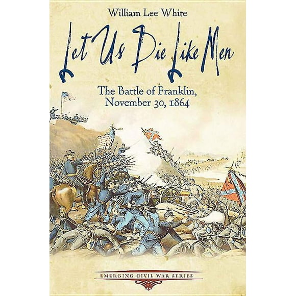 Emerging Civil War: Let Us Die Like Men: The Battle of Franklin, November 30, 1864 (Paperback)
