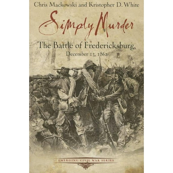 Emerging Civil War: Simply Murder: The Battle of Fredericksburg (Paperback)