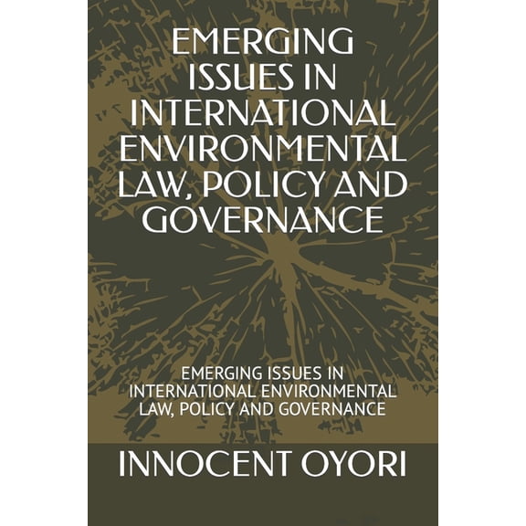 Emerging Issues in International Environmental Law, Policy and Governance: Emerging Issues in International Environmental Law, Policy and Governance (Paperback)