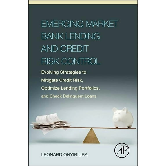 Emerging Market Bank Lending and Credit Risk Control: Evolving Strategies to Mitigate Credit Risk, Optimize Lending Port, (Hardcover)