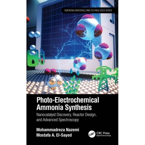 Emerging Materials and Technologies Photo-Electrochemical Ammonia Synthesis: Nanocatalyst Discovery, Reactor Design, and Advanced Spectroscopy, (Hardcover)