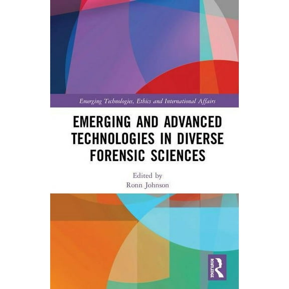 Emerging Technologies, Ethics and Intern Emerging and Advanced Technologies in Diverse Forensic Sciences, (Hardcover)