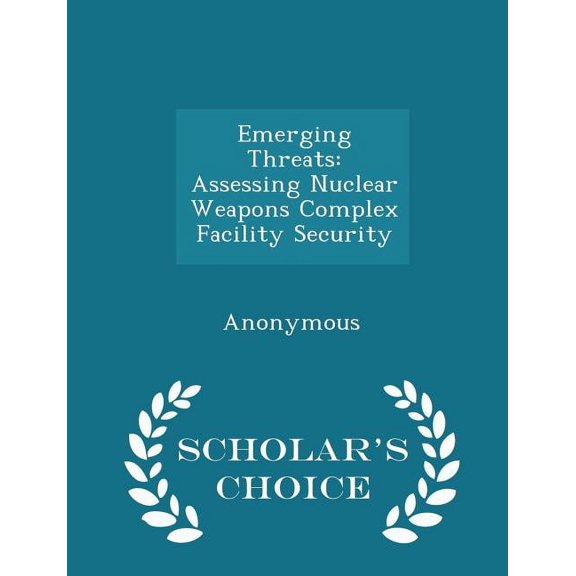 Emerging Threats : Assessing Nuclear Weapons Complex Facility Security - Scholar's Choice Edition (Paperback)