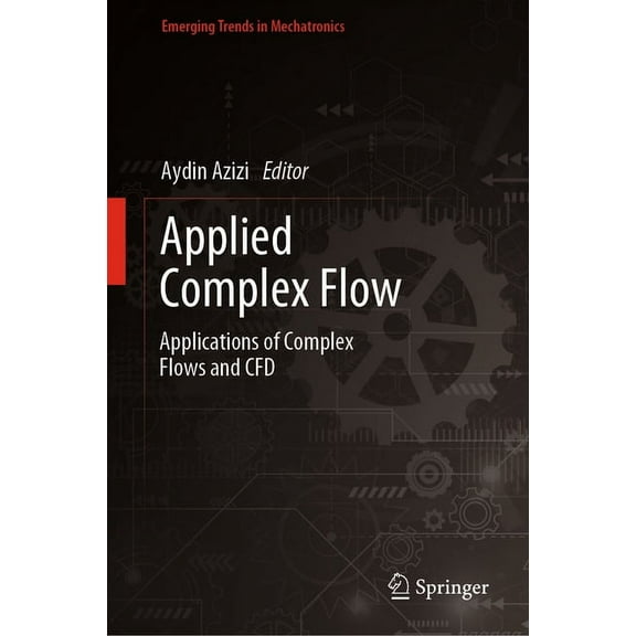 Emerging Trends in Mechatronics Applied Complex Flow: Applications of Complex Flows and Cfd, (Hardcover)