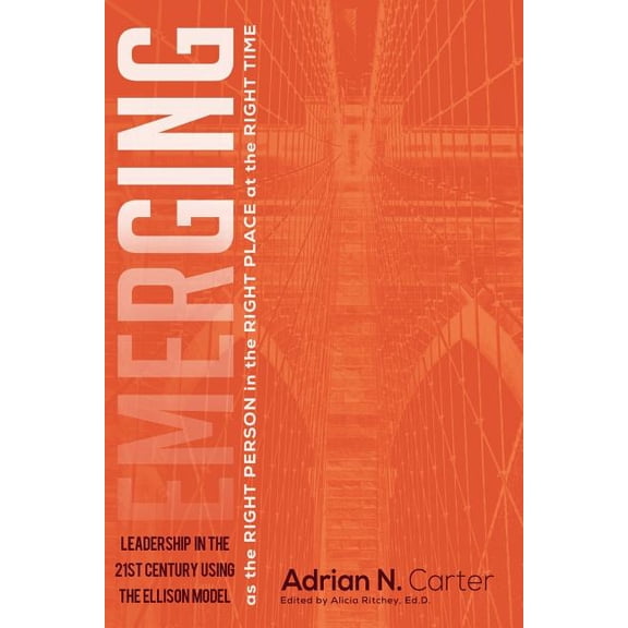 Emerging as the Right Person in the Right Place at the Right Time: Leadership in the 21st Century Using the Ellison Mode, (Paperback)