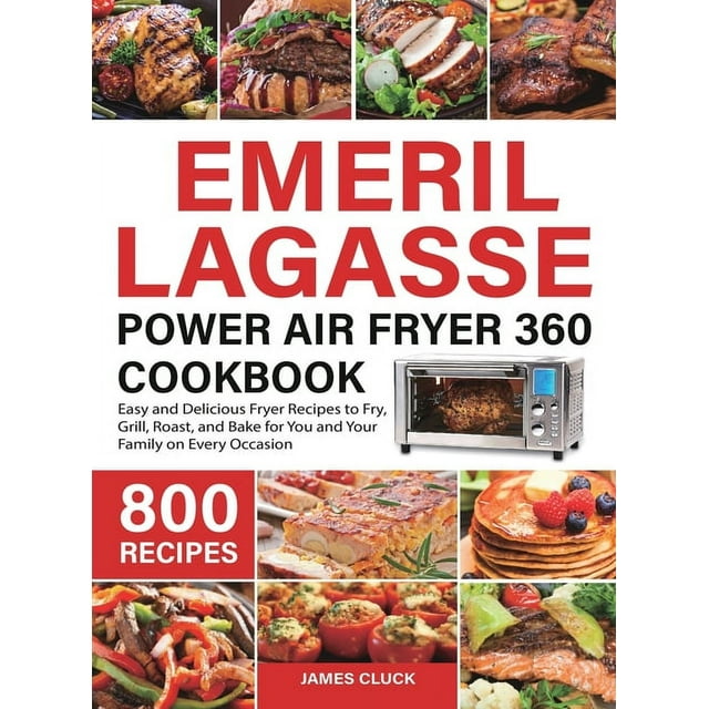 Emeril Lagasse Power Air Fryer 360 Cookbook 800 Easy and Delicious