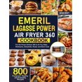 Emeril Lagasse Power Air Fryer 360 Cookbook 800 Foolproof, Healthy