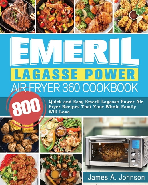Emeril Lagasse Power Air Fryer 360 Cookbook 800 Quick and Easy Emeril