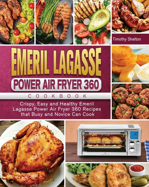 Emeril Lagasse Power Air Fryer 360 Cookbook Crispy, Easy and Healthy