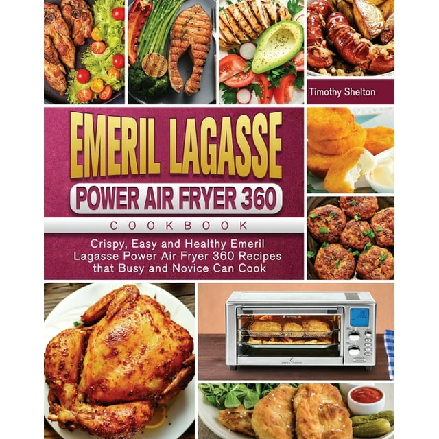 Emeril Lagasse Power Air Fryer 360 Cookbook Crispy, Easy and Healthy
