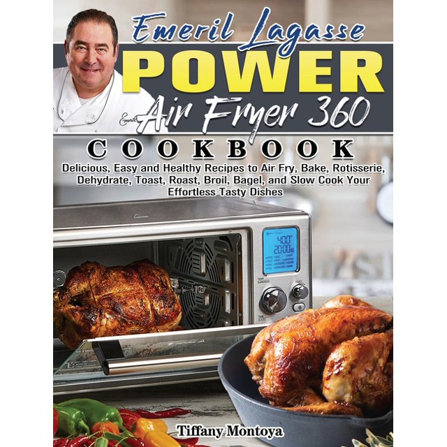 Emeril Lagasse Power Air Fryer 360 Cookbook Delicious, Easy and