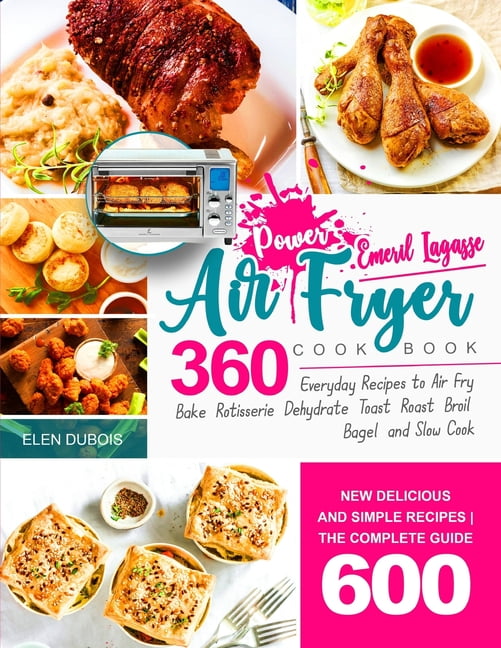 Emeril Lagasse Power Air Fryer 360 Cookbook: Top 600 Power Air
