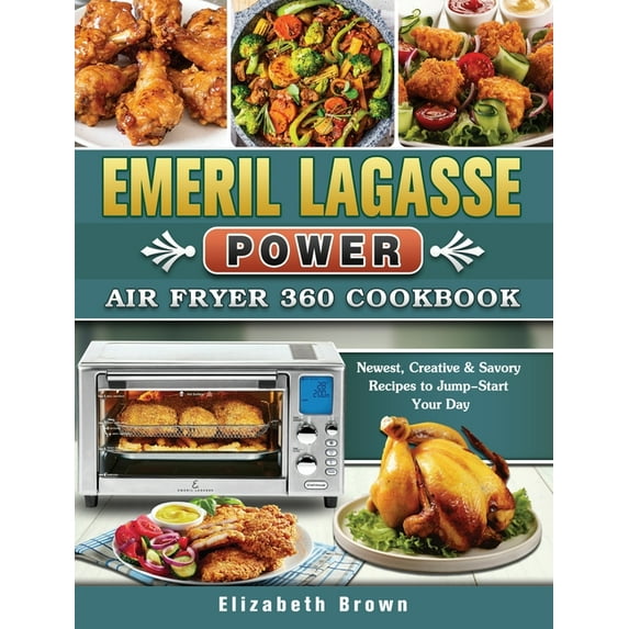 Emeril Lagasse Power Air Fryer 360 Cookbook: Newest, Creative & Savory Recipes to Jump-Start Your Day (Hardcover)