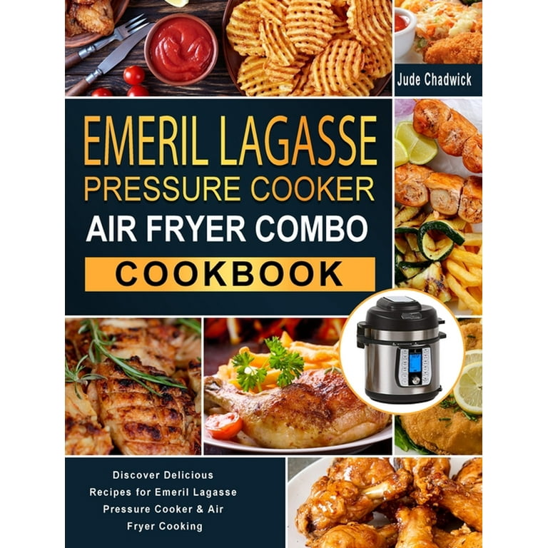 Emeril Lagasse Pressure Cooker Air Fryer Combo Cookbook Discover Delicious Recipes for Emeril Lagasse Pressure Cooker Air Fryer Cooking Hardcover Walmart
