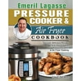 Emeril Lagasse Pressure Cooker & Air Fryer Cookbook Discover Delicious Recipes for Emeril