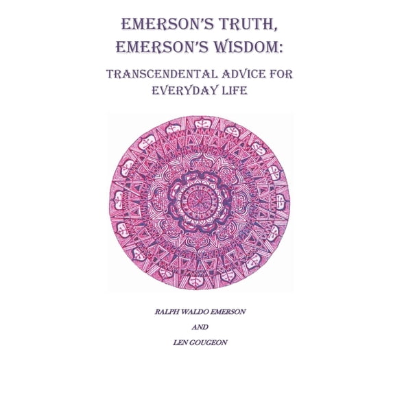 Emerson's Truth, Emerson's Wisdom: Transcendental Advice for Everyday Life, (Paperback)