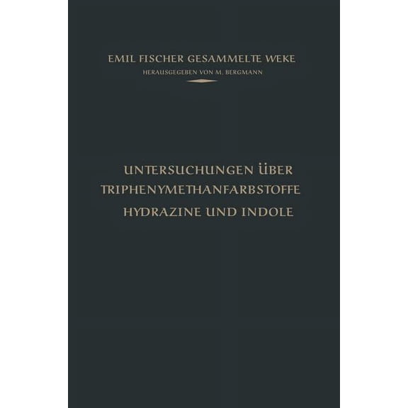 Emil Fischer Gesammelte Werke Untersuchungen ber Triphenylmethanfarbstoffe Hydrazine Und Indole, (Paperback)