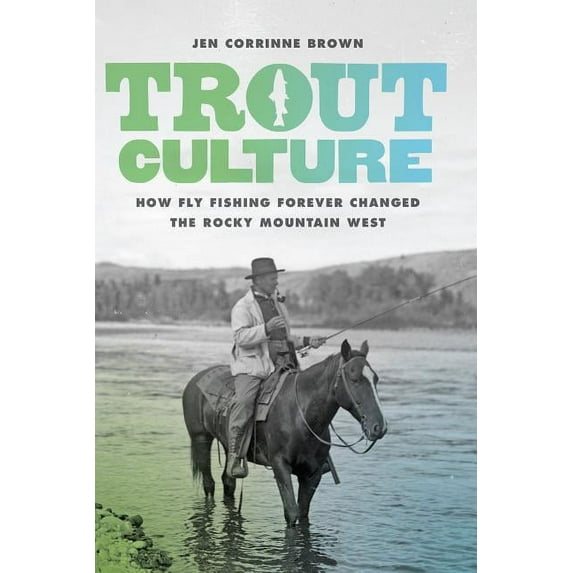 Emil and Kathleen Sick Book Western Hist Trout Culture: How Fly Fishing Forever Changed the Rocky Mountain West, (Hardcover)