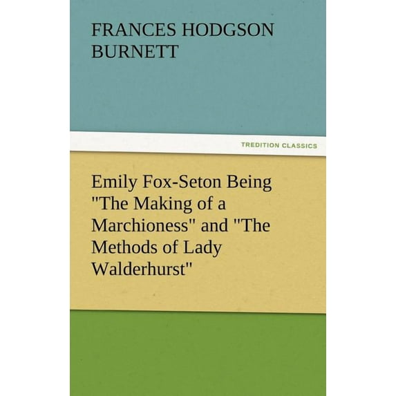 Emily Fox-Seton Being the Making of a Marchioness and the Methods of Lady Walderhurst (Paperback)
