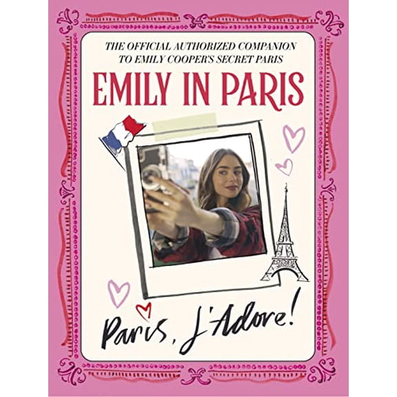 Pre-Owned Emily in Paris: Paris, j'Adore!: The Official Authorized Companion to Emily's Secret Paris (Hardcover) 0316520527 9780316520522