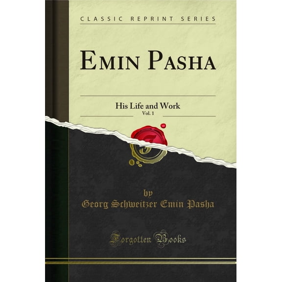 Emin Pasha, Vol. 1: His Life and Work (Classic Reprint)