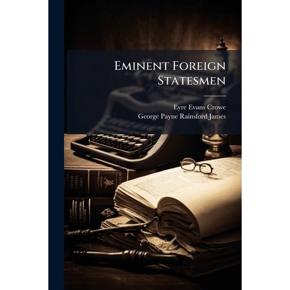Eminent Foreign Statesmen : Andrew Hercules, Cardinal De Fleury. Philip Louis, Count Zinzendorf. Sebastian Joseph, Marquis of Pombal. Joseph Moino, Count of Florida Blanca. Stephen Francis, Duke of Choiseul. James Necker (Paperback)