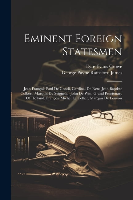 Eminent Foreign Statesmen: Jean François Paul De Gondi, Cardinal De Retz. Jean Baptiste Colbert, Marquis De Seignelai. John De Witt, Grand Pensionary Of Holland. François Michel Le Tellier, Marquis De