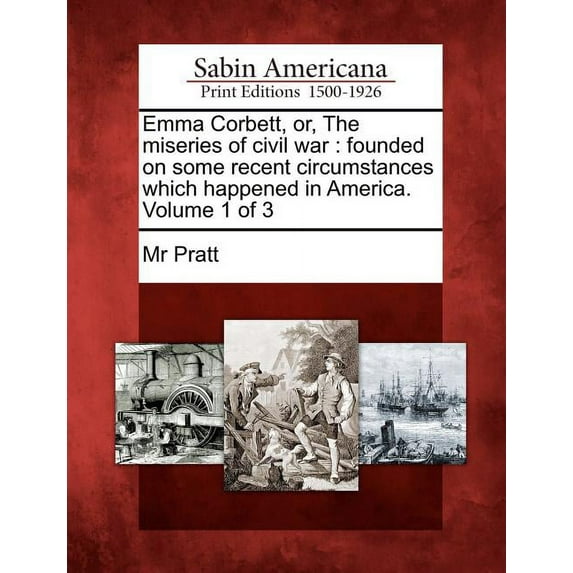 Emma Corbett, Or, the Miseries of Civil War : Founded on Some Recent Circumstances Which Happened in America. Volume 1 of 3 (Paperback)