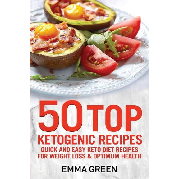 Emma Greens Weight Loss Books: 50 Top Ketogenic Recipes: Quick and Easy Keto Diet Recipes for Weight Loss and Optimum Health (Paperback)
