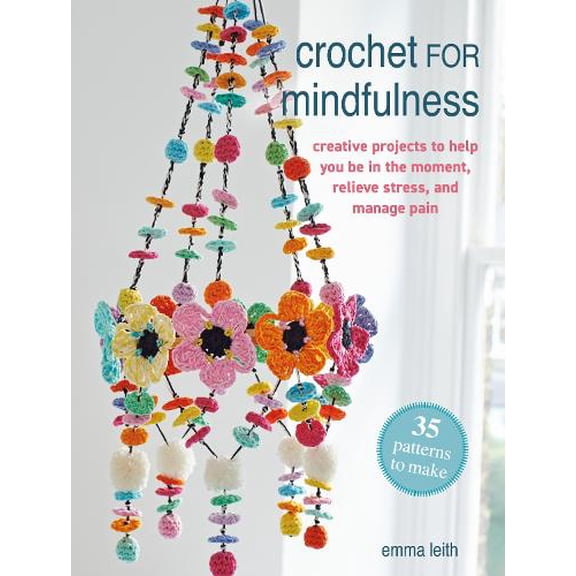 Emma Leith Crochet for Mindfulness: 35 patterns to make (Paperback)