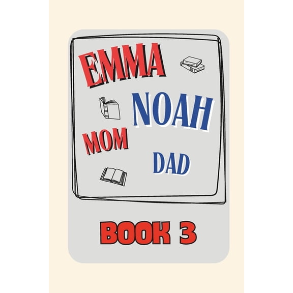 Emma + Noah + Mom + Dad Emma + Noah + Mom + Dad: Book 3, Book 3, (Paperback)