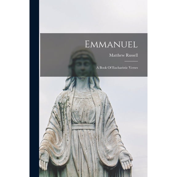 Emmanuel: A Book Of Eucharistic Verses Paperback 1014265347 9781014265340 Matthew 1834-1912 Russell