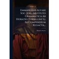 thumbnail image 1 of Emmanuelis Alvari Soc. Jesu. Instituto Grammatica Ab Horatio Tursellini S.j. In Compendium Redacta..., (Paperback), 1 of 1