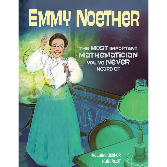 Emmy Noether: The Most Important Mathematician You've Never Heard of, (Hardcover)