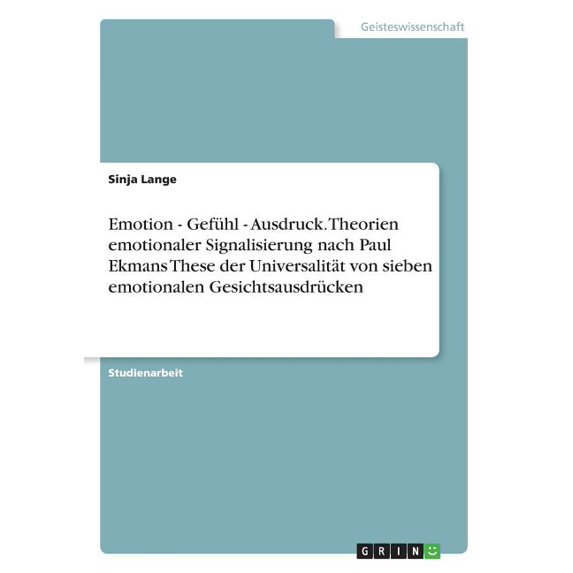 Emotion - Gefühl - Ausdruck. Theorien emotionaler Signalisierung nach Paul Ekmans These der Universalität von sieben emotionalen Gesichtsausdrücken (Paperback)