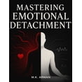 thumbnail image 1 of Emotion Mastery Mastering Emotional Detachment: Express Your Emotions Wisely, Build Inner Peace, Reduce Stress, Improve Relationships, a, Book 1, (Paperback), 1 of 1