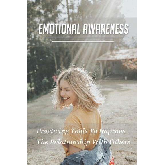 Emotional Awareness: Practicing Tools To Improve The Relationship With Others: Professional Relationship Building Skills (Paperback)