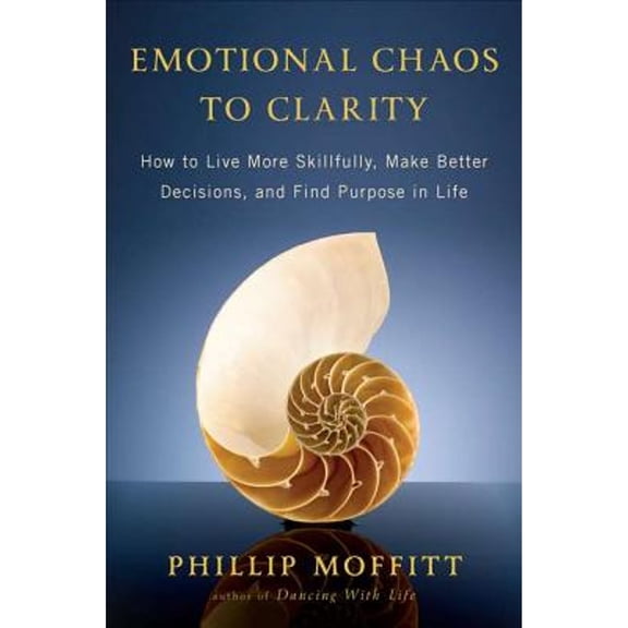 Emotional Chaos to Clarity : How to Live More Skillfully, Make Better Decisions, and Find Purpose in Life (Hardcover)
