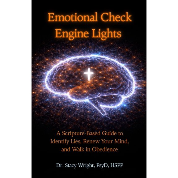Emotional Check Engine Lights: A Scripture-Based Guide to Identify Lies, Renew Your Mind, and Walk in Obedience, (Paperback)